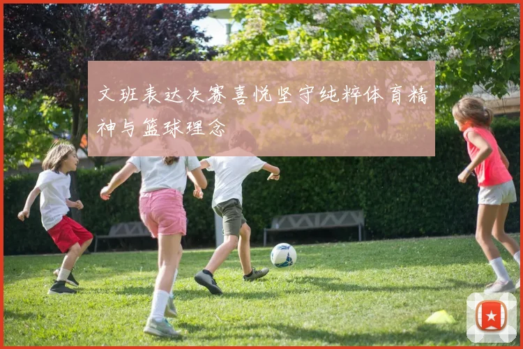文班表达决赛喜悦坚守纯粹体育精神与篮球理念